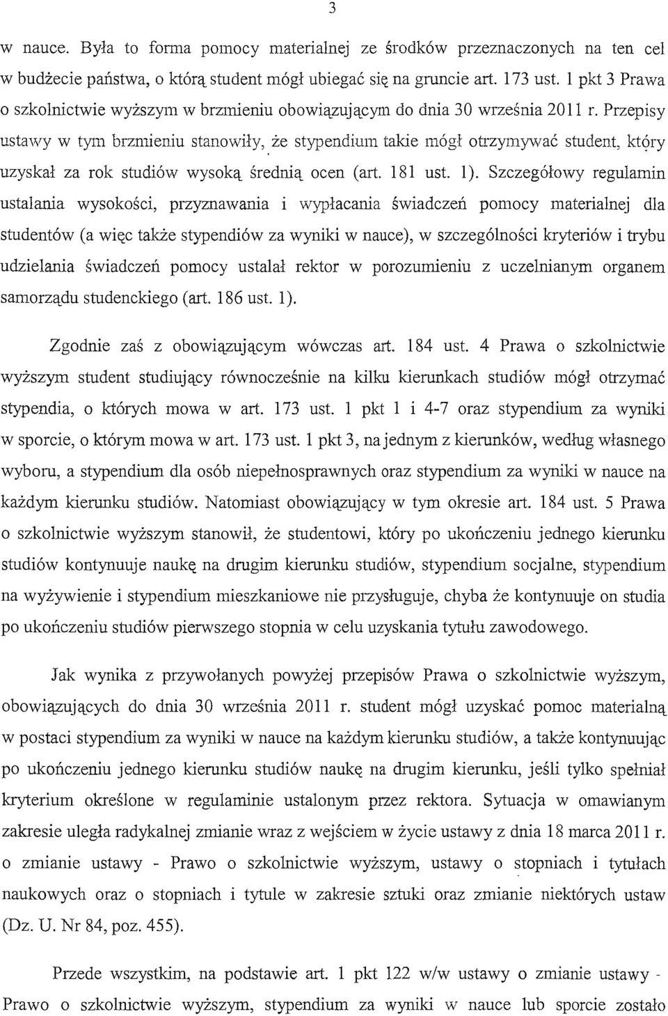 Przepisy ustawy w tym brzmieniu stanowiły, że stypendium takie mógł otrzymywać student, kt9ry uzyskał za rok studiów wysoką średnią ocen ( art. 181 ust. l).