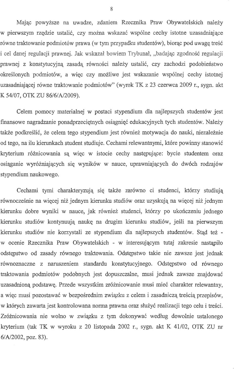 Jak wskazał bowiem Trybunał, "badając zgodność regula~ji prawnej z konstytucyjną zasadą równości należy ustalić, czy zachodzi podobieństwo określonych podmiotów, a więc czy możliwe jest wskazanie