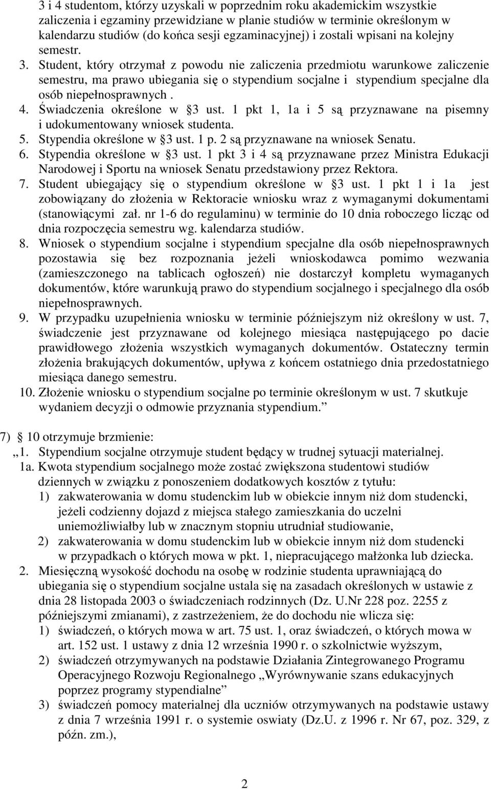 Student, który otrzymał z powodu nie zaliczenia przedmiotu warunkowe zaliczenie semestru, ma prawo ubiegania się o stypendium socjalne i stypendium specjalne dla osób niepełnosprawnych. 4.