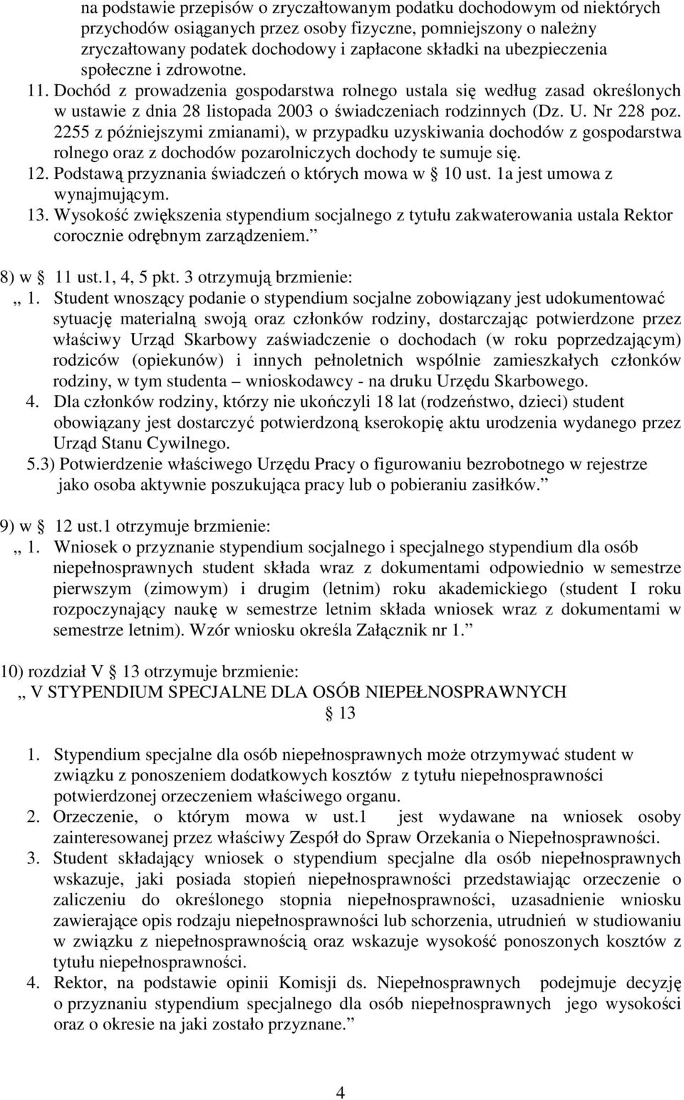 2255 z późniejszymi zmianami), w przypadku uzyskiwania dochodów z gospodarstwa rolnego oraz z dochodów pozarolniczych dochody te sumuje się. 12. Podstawą przyznania świadczeń o których mowa w 10 ust.