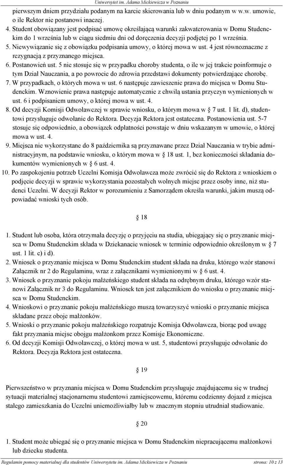 Niewywiązanie się z obowiązku podpisania umowy, o której mowa w ust. 4 jest równoznaczne z rezygnacją z przyznanego miejsca. 6. Postanowień ust.