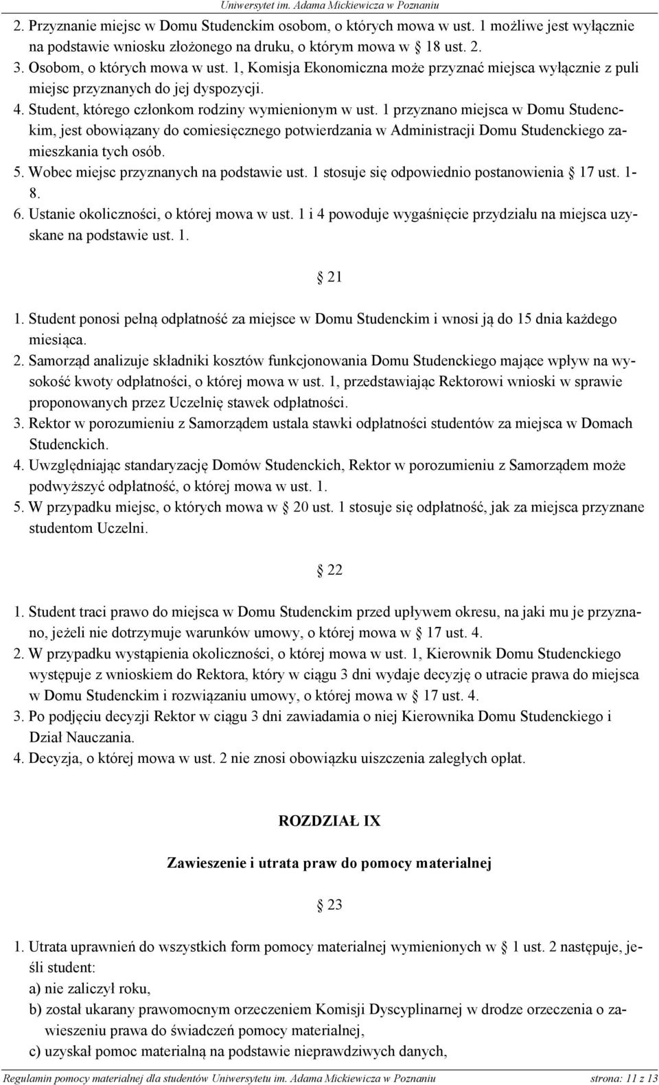 1 przyznano miejsca w Domu Studenckim, jest obowiązany do comiesięcznego potwierdzania w Administracji Domu Studenckiego zamieszkania tych osób. 5. Wobec miejsc przyznanych na podstawie ust.