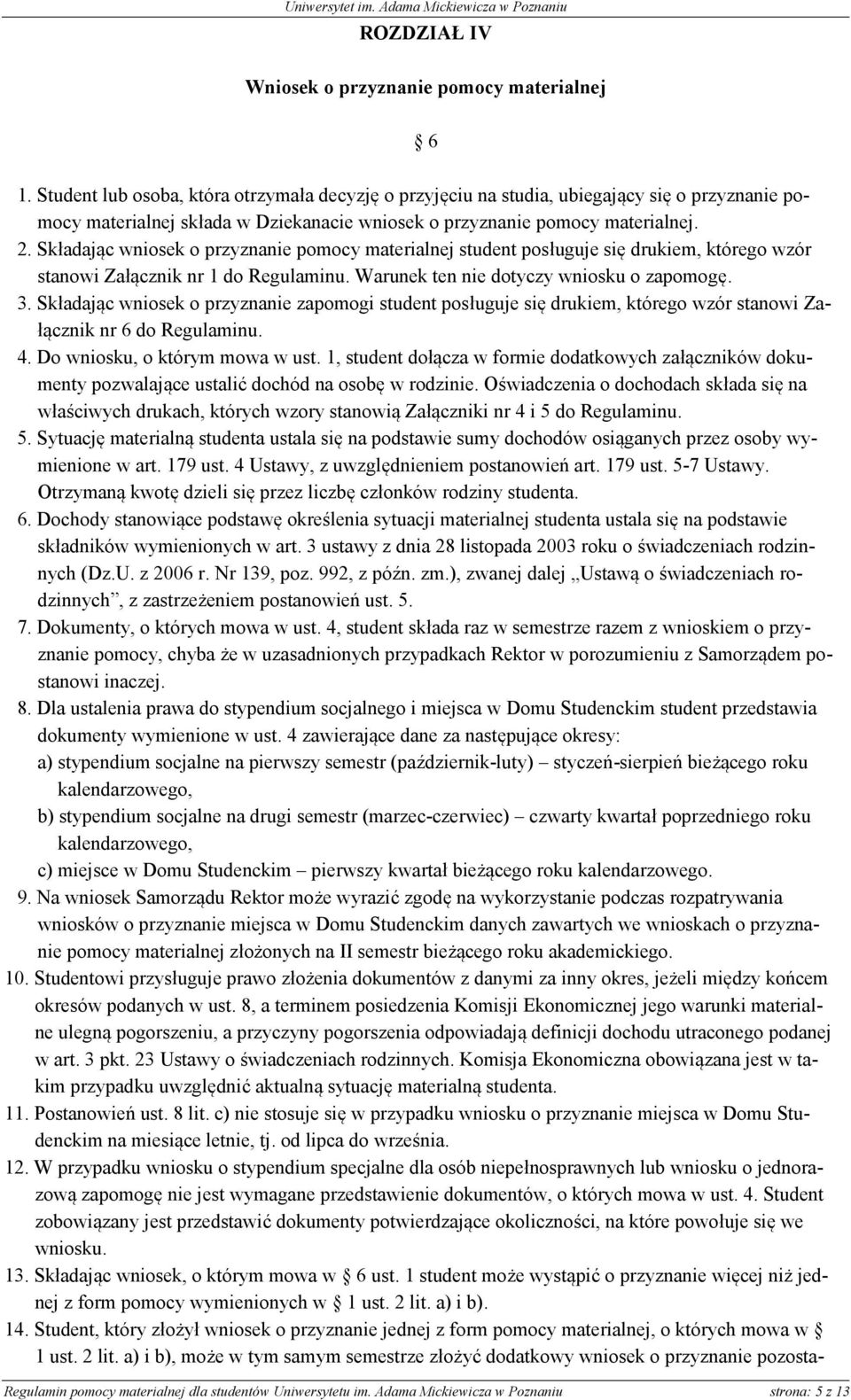 Składając wniosek o przyznanie pomocy materialnej student posługuje się drukiem, którego wzór stanowi Załącznik nr 1 do Regulaminu. Warunek ten nie dotyczy wniosku o zapomogę. 3.