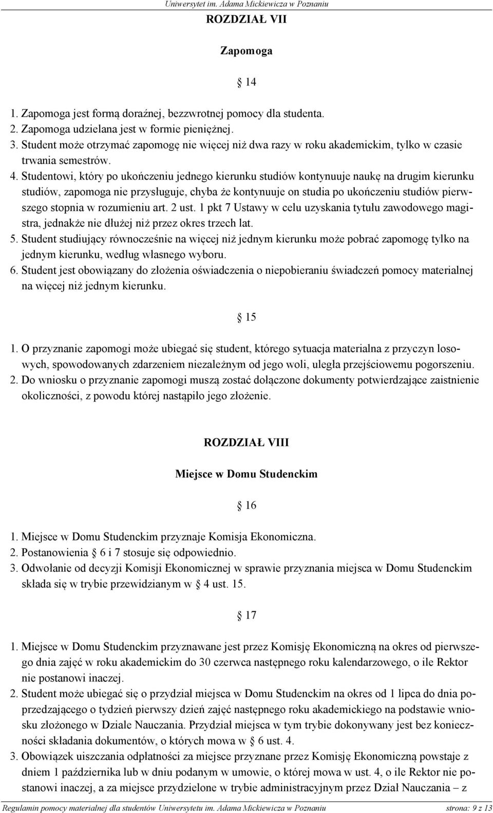 Studentowi, który po ukończeniu jednego kierunku studiów kontynuuje naukę na drugim kierunku studiów, zapomoga nie przysługuje, chyba że kontynuuje on studia po ukończeniu studiów pierwszego stopnia