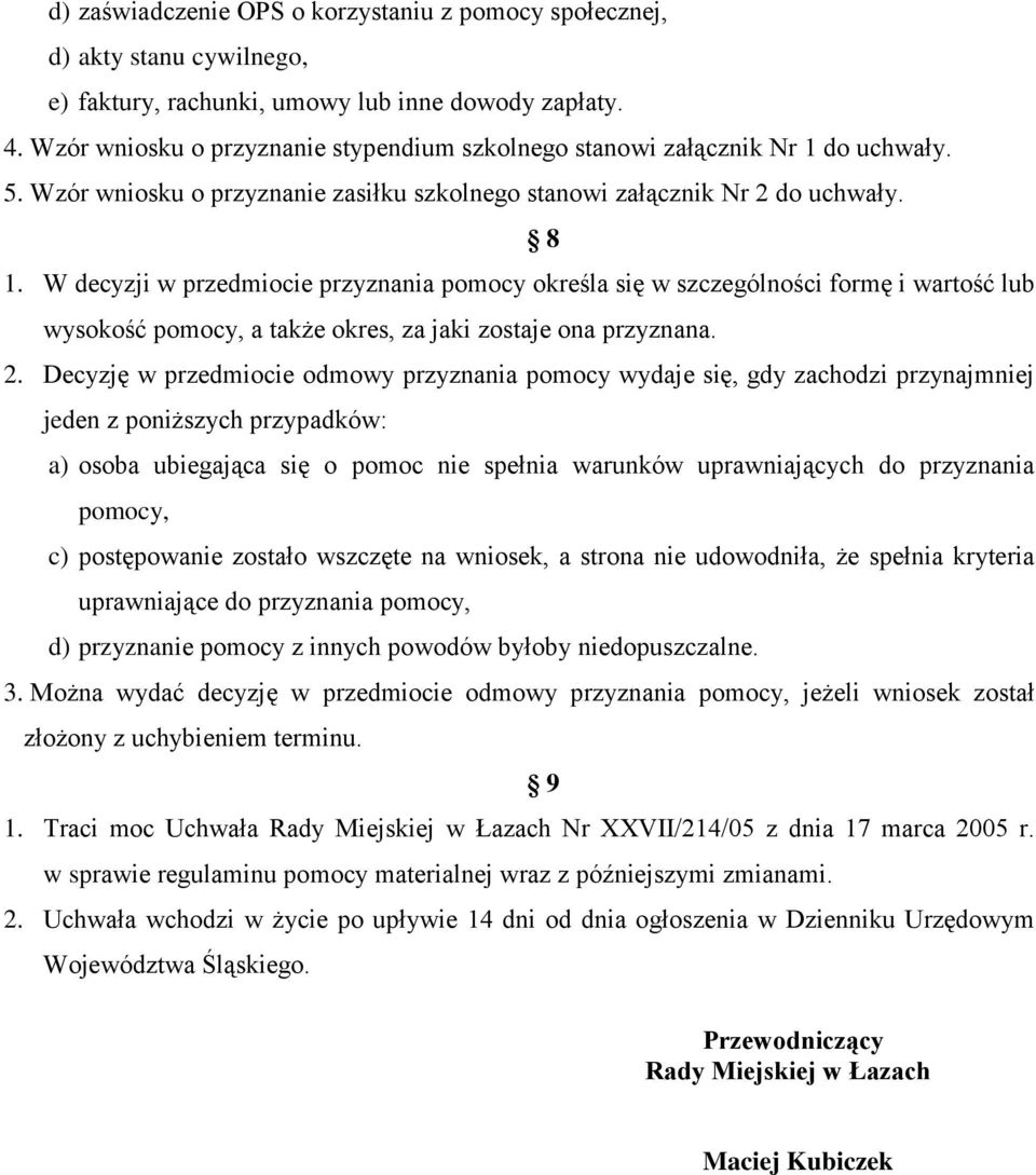 W decyzji w przedmiocie przyznania pomocy określa się w szczególności formę i wartość lub wysokość pomocy, a także okres, za jaki zostaje ona przyznana. 2.