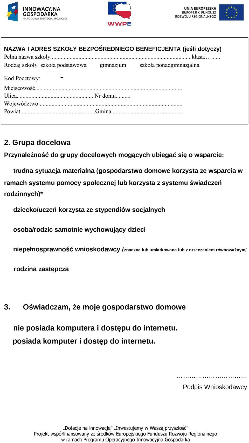 Grupa docelowa Przynależność do grupy docelowych mogących ubiegać się o wsparcie: trudna sytuacja materialna (gospodarstwo domowe korzysta ze wsparcia w ramach systemu pomocy społecznej lub korzysta