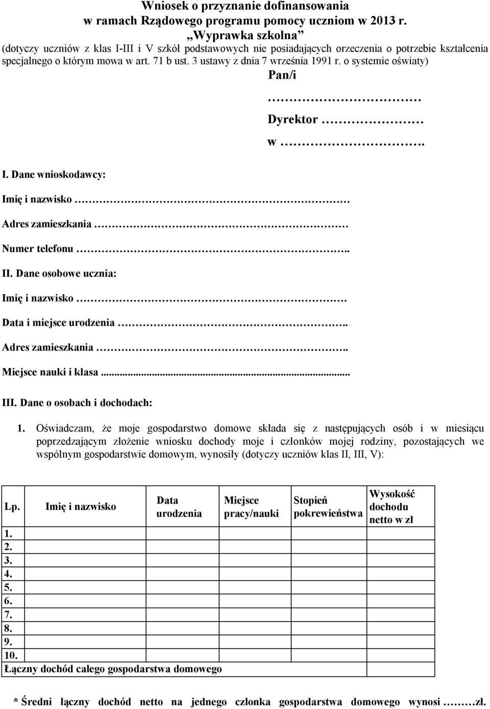 o systemie oświaty) Pan/i Dyrektor w. I. Dane wnioskodawcy: Imię i nazwisko Adres zamieszkania Numer telefonu.. II. Dane osobowe ucznia: Imię i nazwisko. Data i miejsce urodzenia.. Adres zamieszkania.. Miejsce nauki i klasa.