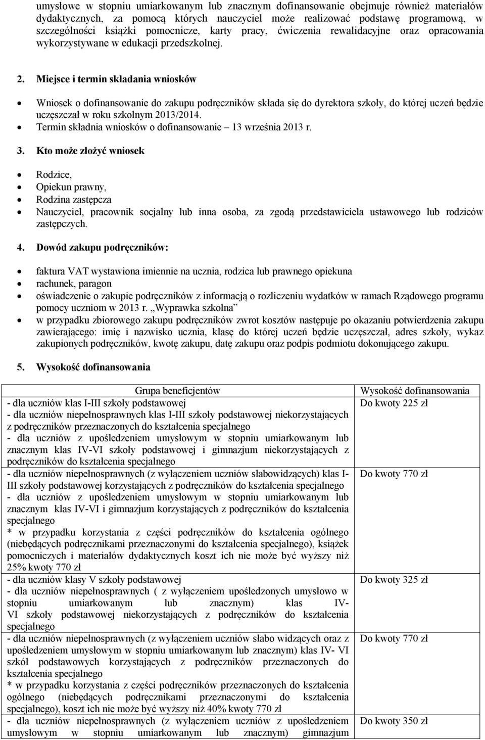 Miejsce i termin składania wniosków Wniosek o dofinansowanie do zakupu podręczników składa się do dyrektora szkoły, do której uczeń będzie uczęszczał w roku szkolnym 2013/2014.