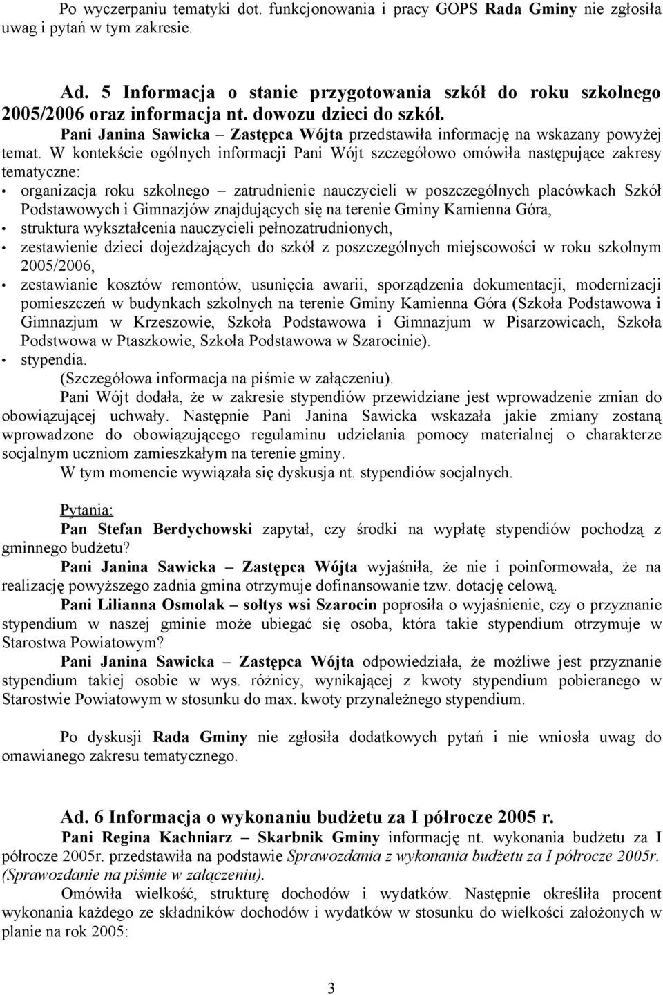 W kontekście ogólnych informacji Pani Wójt szczegółowo omówiła następujące zakresy tematyczne: organizacja roku szkolnego zatrudnienie nauczycieli w poszczególnych placówkach Szkół Podstawowych i