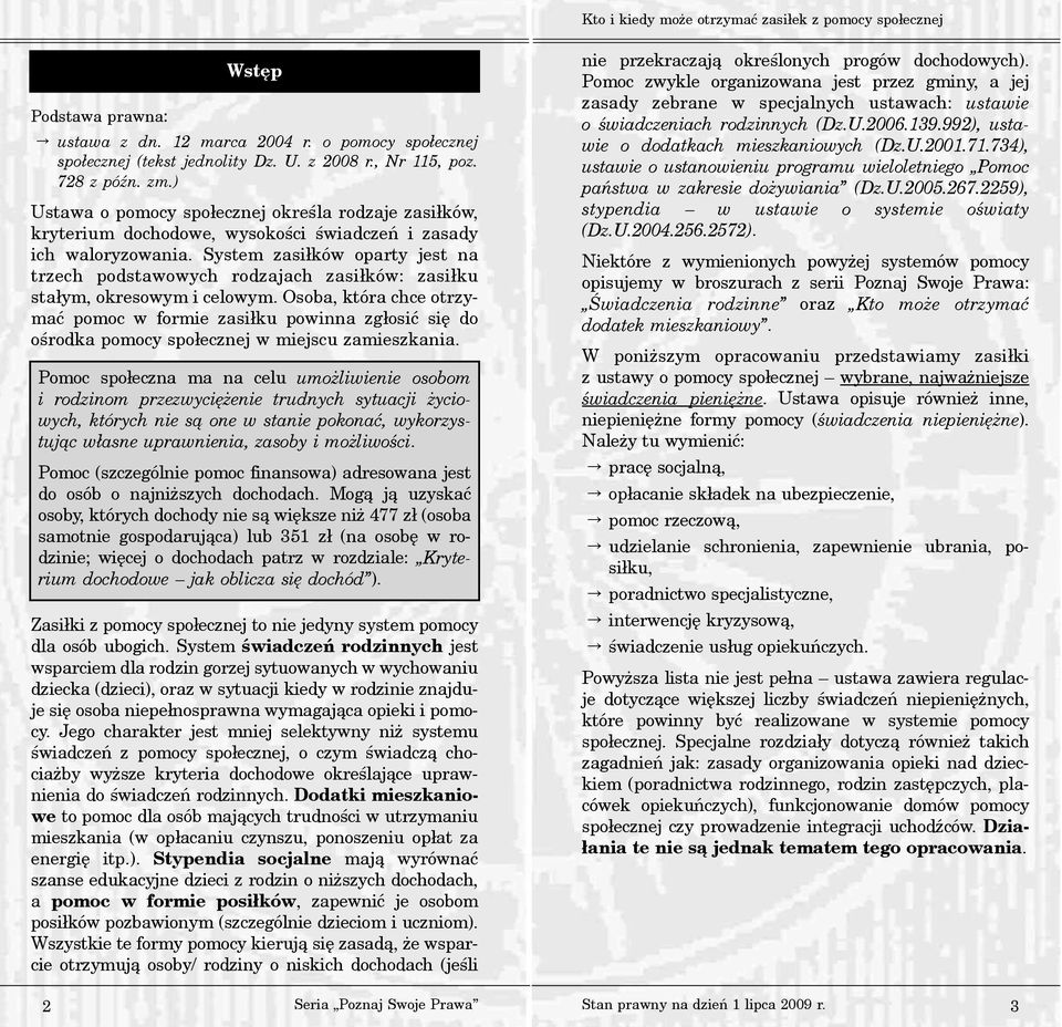 System zasi³ków oparty jest na trzech podstawowych rodzajach zasi³ków: zasi³ku sta³ym, okresowym i celowym.
