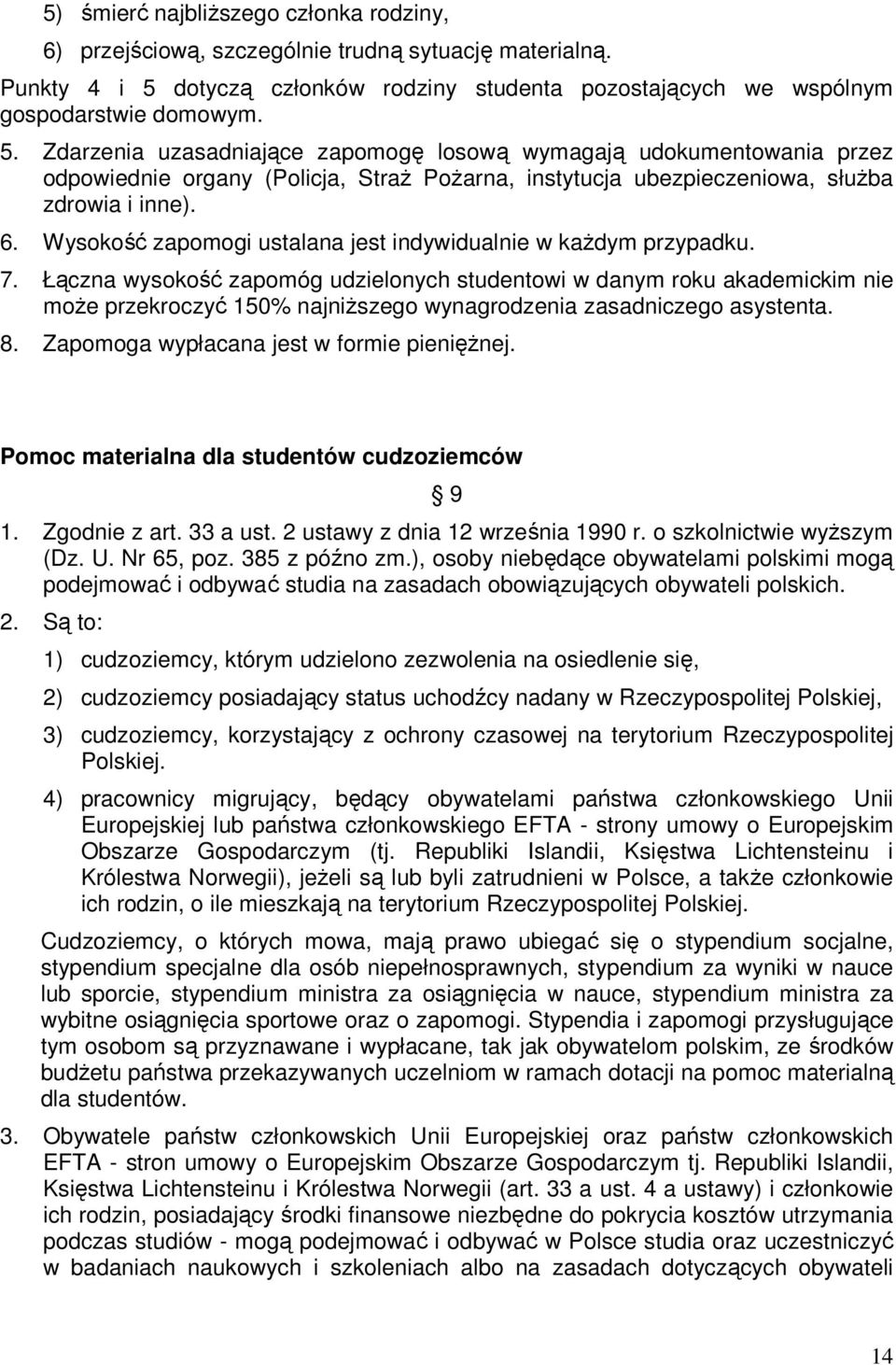 Zdarzenia uzasadniające zapomogę losową wymagają udokumentowania przez odpowiednie organy (Policja, StraŜ PoŜarna, instytucja ubezpieczeniowa, słuŝba zdrowia i inne). 6.