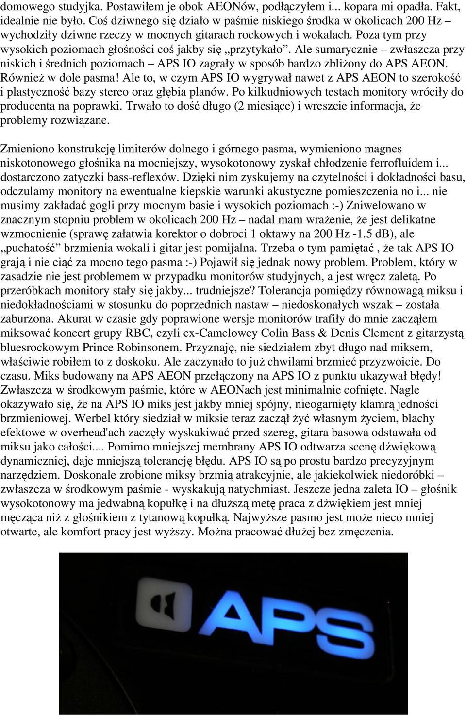 Poza tym przy wysokich poziomach głośności coś jakby się przytykało. Ale sumarycznie zwłaszcza przy niskich i średnich poziomach APS IO zagrały w sposób bardzo zbliżony do APS AEON.