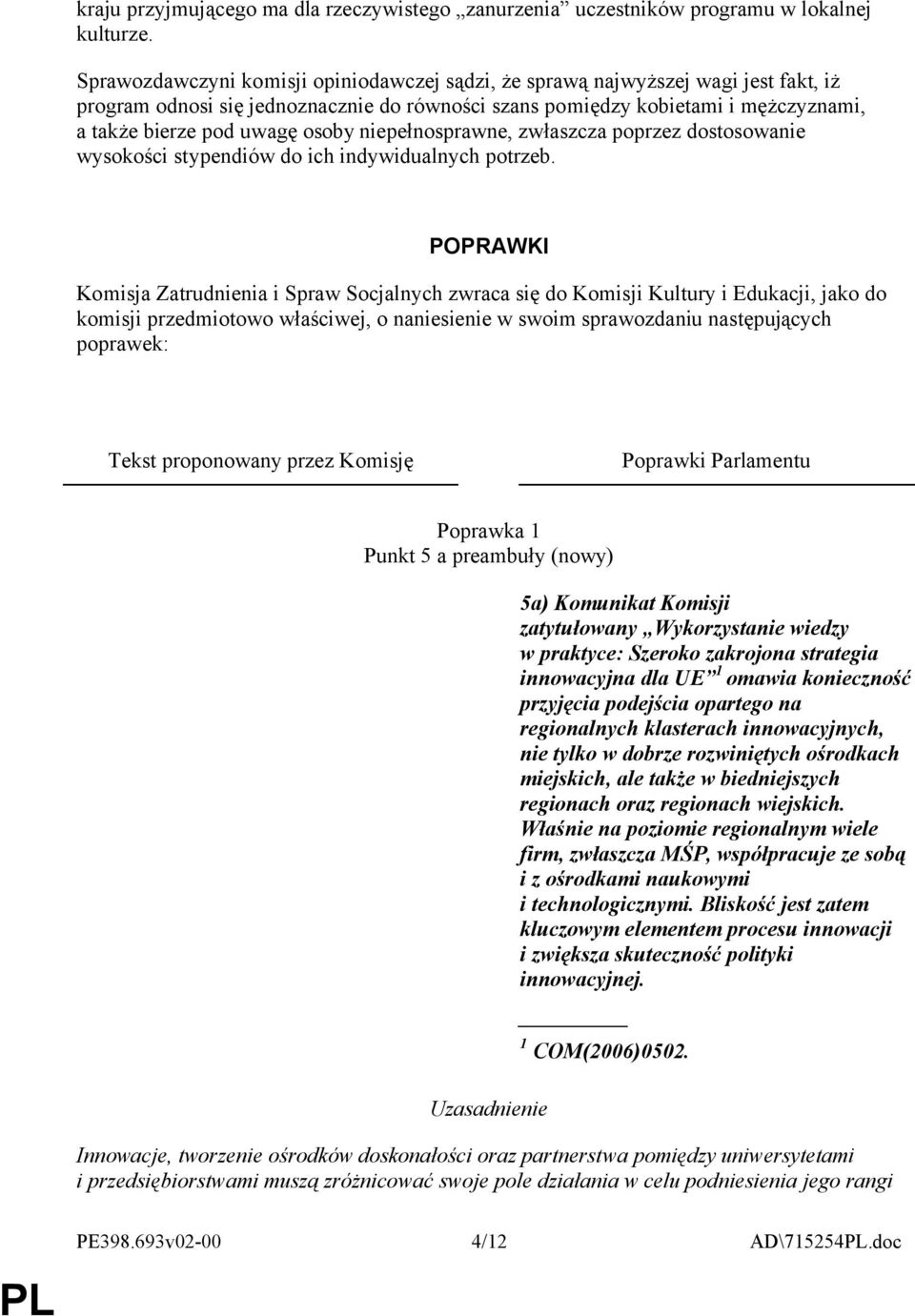 osoby niepełnosprawne, zwłaszcza poprzez dostosowanie wysokości stypendiów do ich indywidualnych potrzeb.