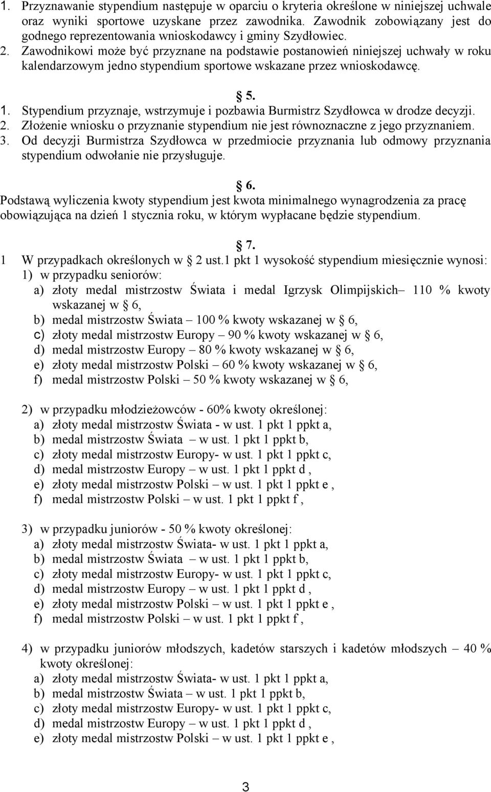 Zawodnikowi może być przyznane na podstawie postanowień niniejszej uchwały w roku kalendarzowym jedno stypendium sportowe wskazane przez wnioskodawcę. 5. 1.