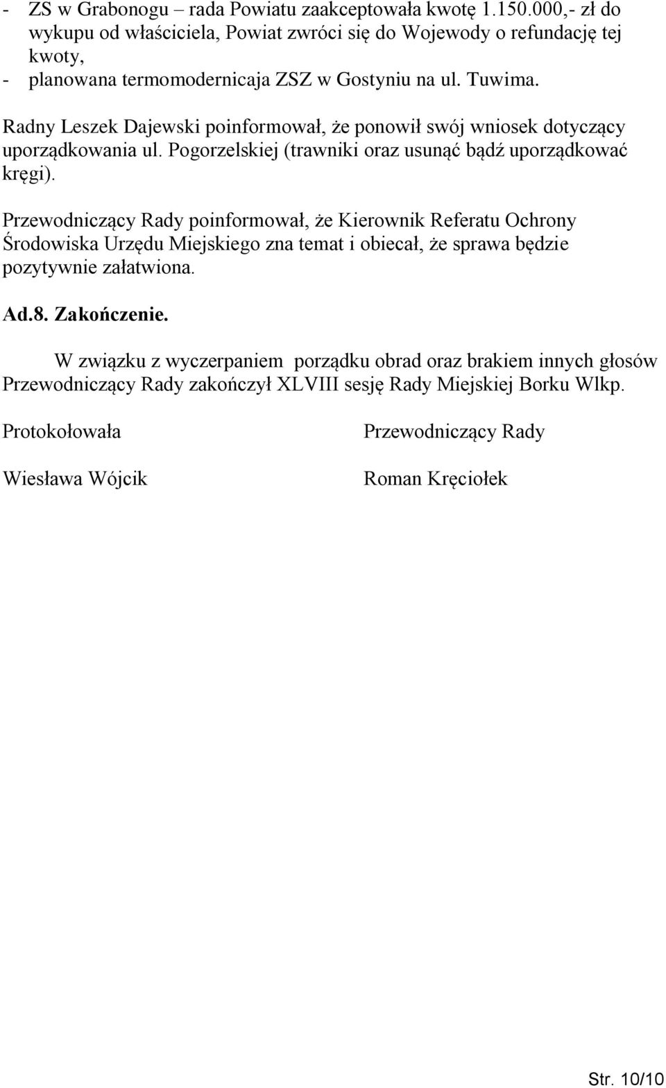 Radny Leszek Dajewski poinformował, że ponowił swój wniosek dotyczący uporządkowania ul. Pogorzelskiej (trawniki oraz usunąć bądź uporządkować kręgi).