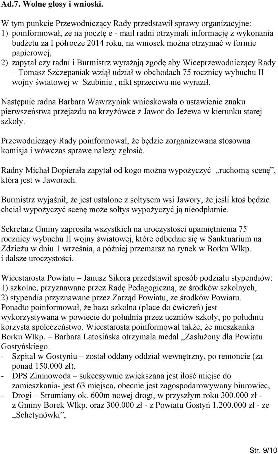 otrzymać w formie papierowej, 2) zapytał czy radni i Burmistrz wyrażają zgodę aby Wiceprzewodniczący Rady Tomasz Szczepaniak wziął udział w obchodach 75 rocznicy wybuchu II wojny światowej w