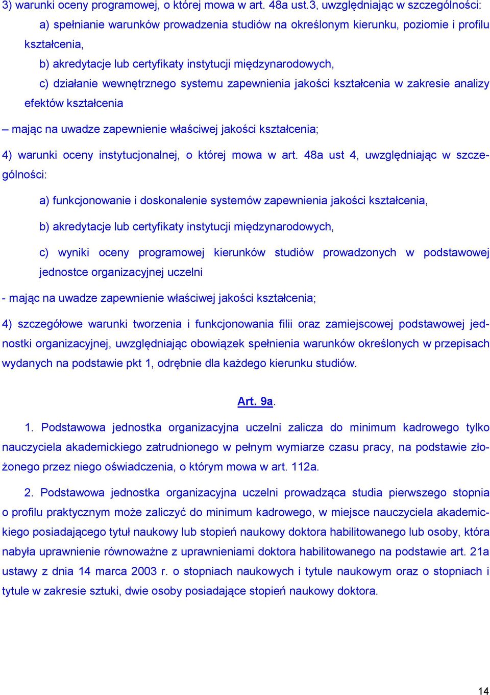 działanie wewnętrznego systemu zapewnienia jakości kształcenia w zakresie analizy efektów kształcenia mając na uwadze zapewnienie właściwej jakości kształcenia; 4) warunki oceny instytucjonalnej, o