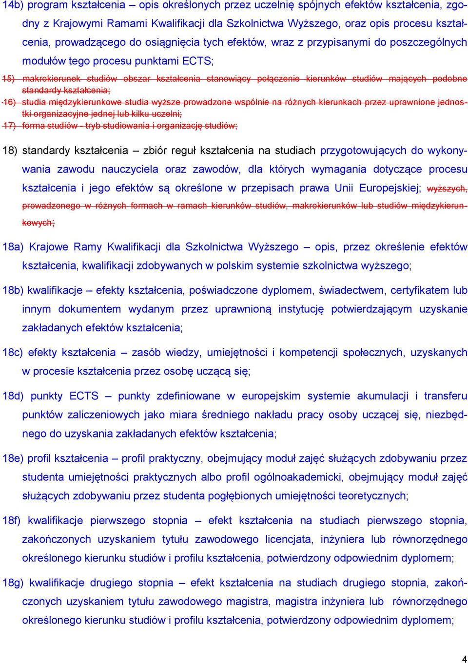 podobne standardy kształcenia; 16) studia międzykierunkowe studia wyższe prowadzone wspólnie na różnych kierunkach przez uprawnione jednostki organizacyjne jednej lub kilku uczelni; 17) forma studiów