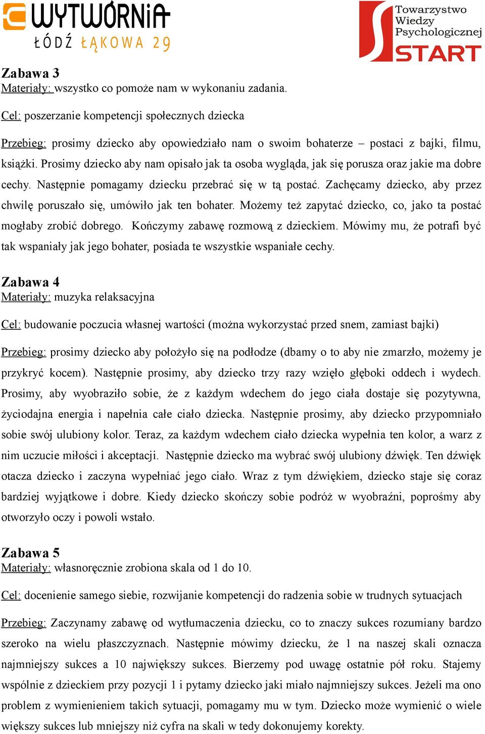 Prosimy dziecko aby nam opisało jak ta osoba wygląda, jak się porusza oraz jakie ma dobre cechy. Następnie pomagamy dziecku przebrać się w tą postać.