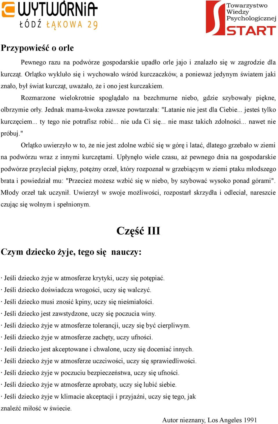 Rozmarzone wielokrotnie spoglądało na bezchmurne niebo, gdzie szybowały piękne, olbrzymie orły. Jednak mama-kwoka zawsze powtarzała: "Latanie nie jest dla Ciebie... jesteś tylko kurczęciem.