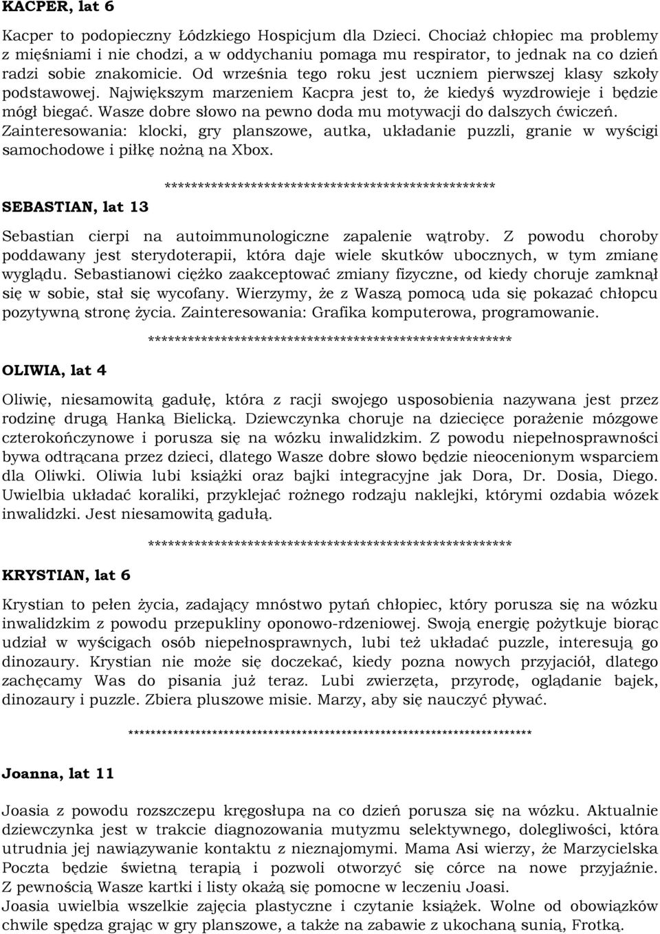 Od września tego roku jest uczniem pierwszej klasy szkoły podstawowej. Największym marzeniem Kacpra jest to, że kiedyś wyzdrowieje i będzie mógł biegać.