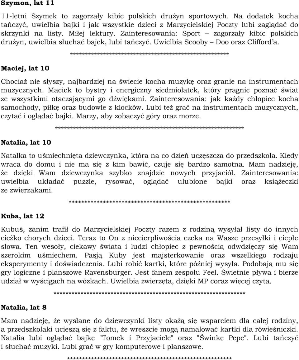 Zainteresowania: Sport zagorzały kibic polskich drużyn, uwielbia słuchać bajek, lubi tańczyć. Uwielbia Scooby Doo oraz Clifford a.