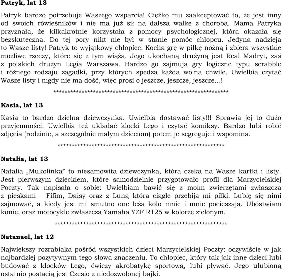 Patryk to wyjątkowy chłopiec. Kocha grę w piłkę nożną i zbiera wszystkie możliwe rzeczy, które się z tym wiążą. Jego ukochaną drużyną jest Real Madryt, zaś z polskich drużyn Legia Warszawa.