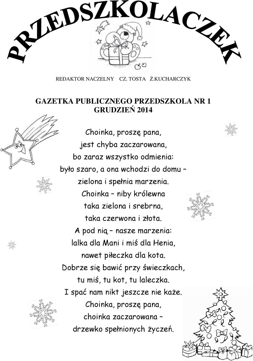 było szaro, a ona wchodzi do domu zielona i spełnia marzenia. Choinka niby królewna taka zielona i srebrna, taka czerwona i złota.