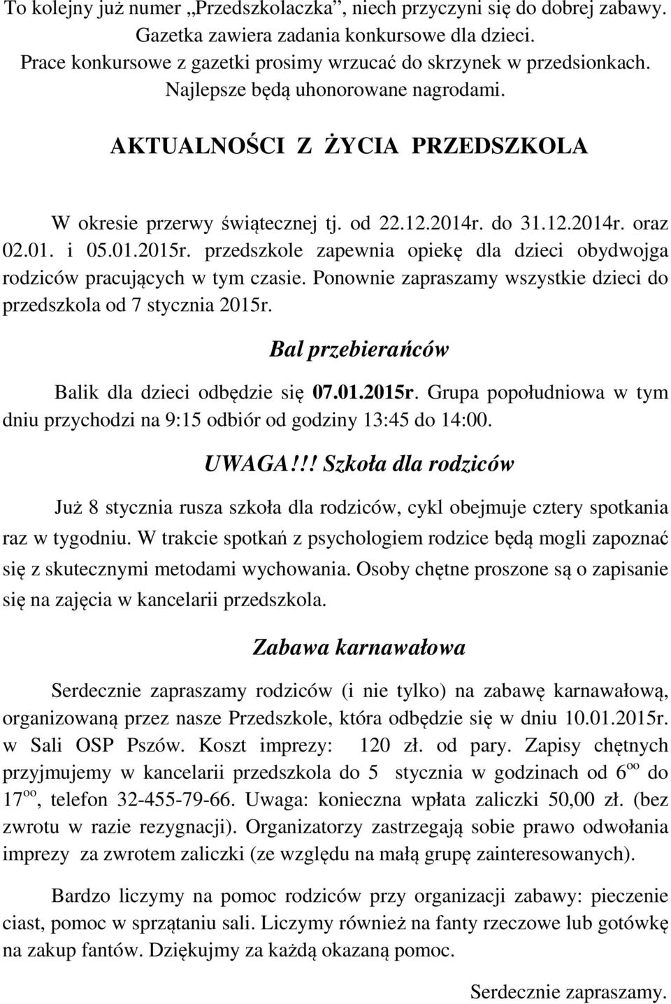 przedszkole zapewnia opiekę dla dzieci obydwojga rodziców pracujących w tym czasie. Ponownie zapraszamy wszystkie dzieci do przedszkola od 7 stycznia 2015r.