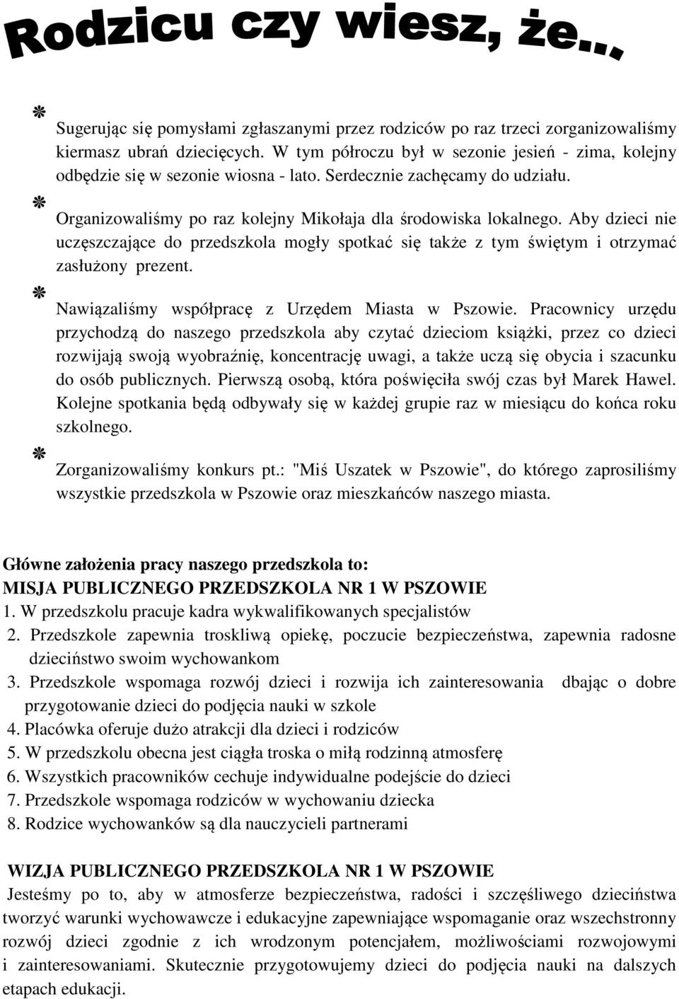 Aby dzieci nie uczęszczające do przedszkola mogły spotkać się także z tym świętym i otrzymać zasłużony prezent. Nawiązaliśmy współpracę z Urzędem Miasta w Pszowie.