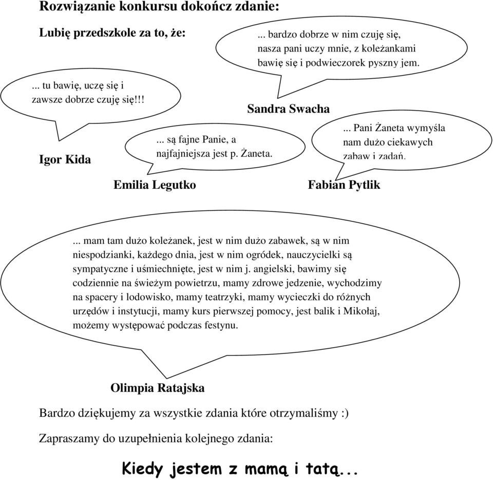 Emilia Legutko Fabian Pytlik... mam tam dużo koleżanek, jest w nim dużo zabawek, są w nim niespodzianki, każdego dnia, jest w nim ogródek, nauczycielki są sympatyczne i uśmiechnięte, jest w nim j.