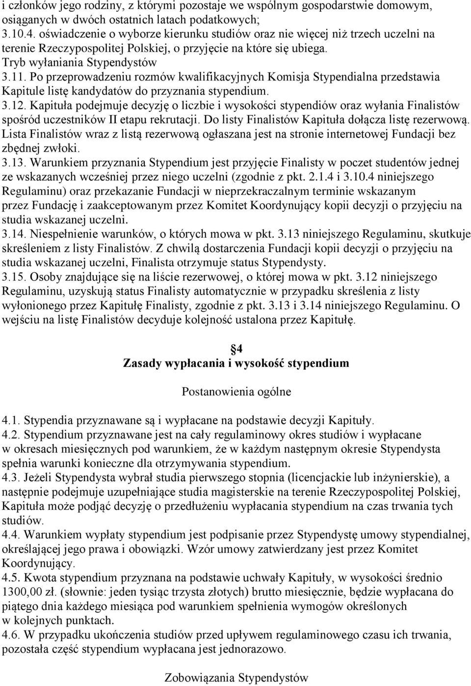 Po przeprowadzeniu rozmów kwalifikacyjnych Komisja Stypendialna przedstawia Kapitule listę kandydatów do przyznania stypendium. 3.12.