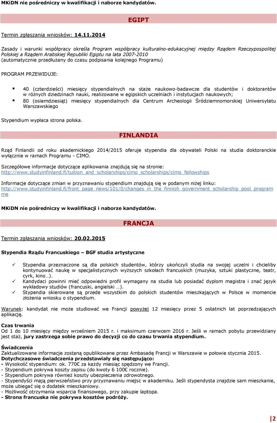 przedłużany do czasu podpisania kolejnego Programu) PROGRAM PRZEWIDUJE: 40 (czterdzieści) miesięcy stypendialnych na staże naukowo-badawcze dla studentów i doktorantów w różnych dziedzinach nauki,