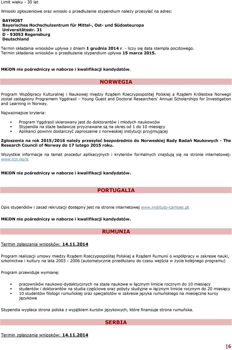 Termin składania wniosków o przedłużenie stypendium upływa 15 marca 2015. MKiDN nie pośredniczy w naborze i kwalifikacji kandydatów.