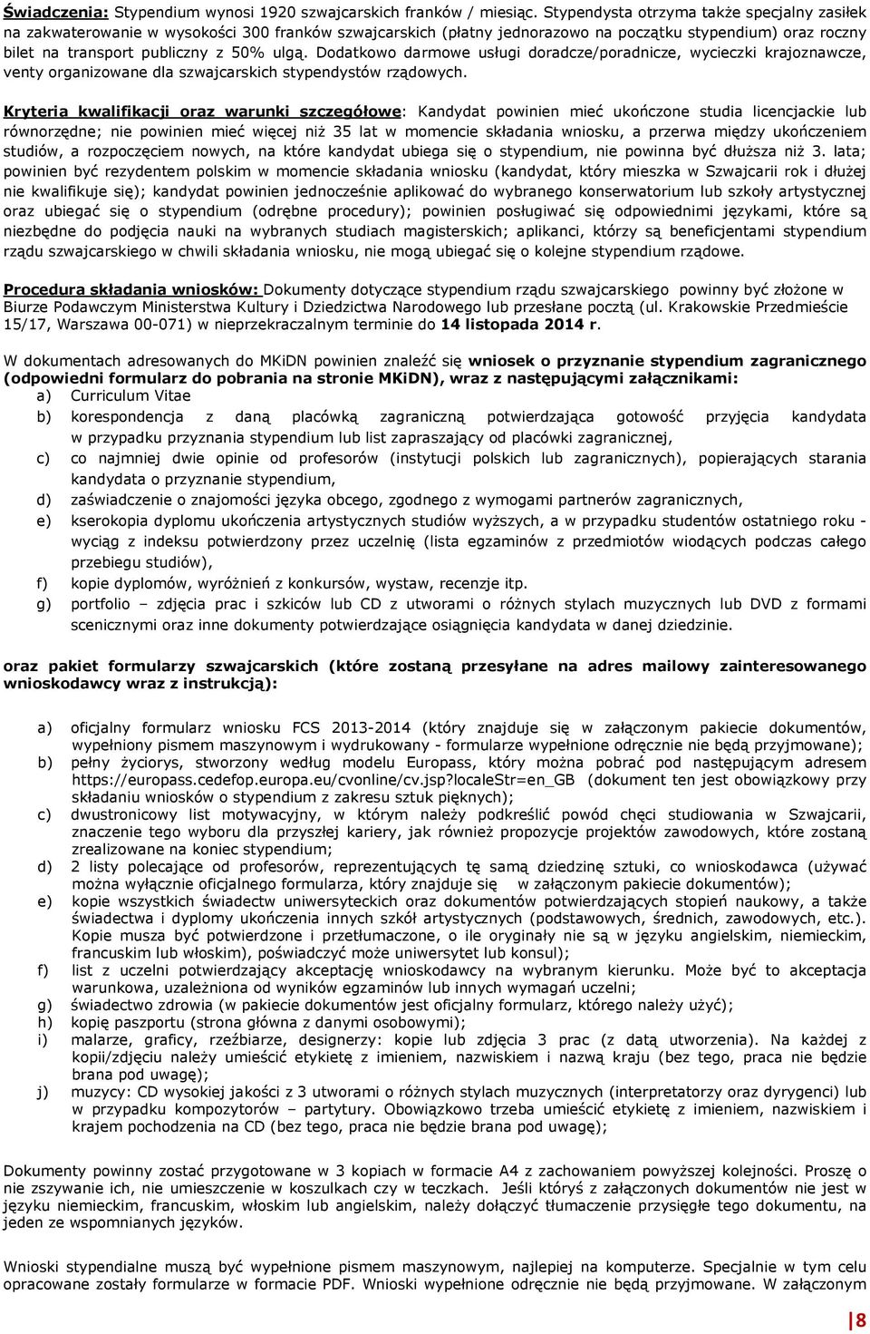 Dodatkowo darmowe usługi doradcze/poradnicze, wycieczki krajoznawcze, venty organizowane dla szwajcarskich stypendystów rządowych.