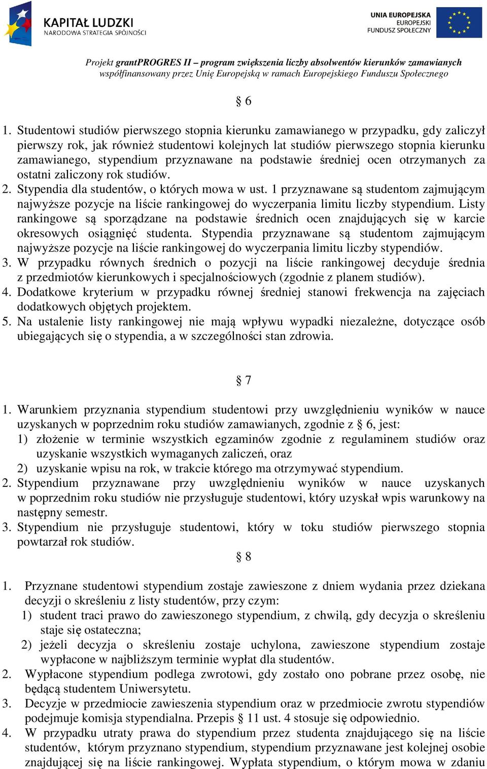 1 przyznawane są studentom zajmującym najwyższe pozycje na liście rankingowej do wyczerpania limitu liczby stypendium.