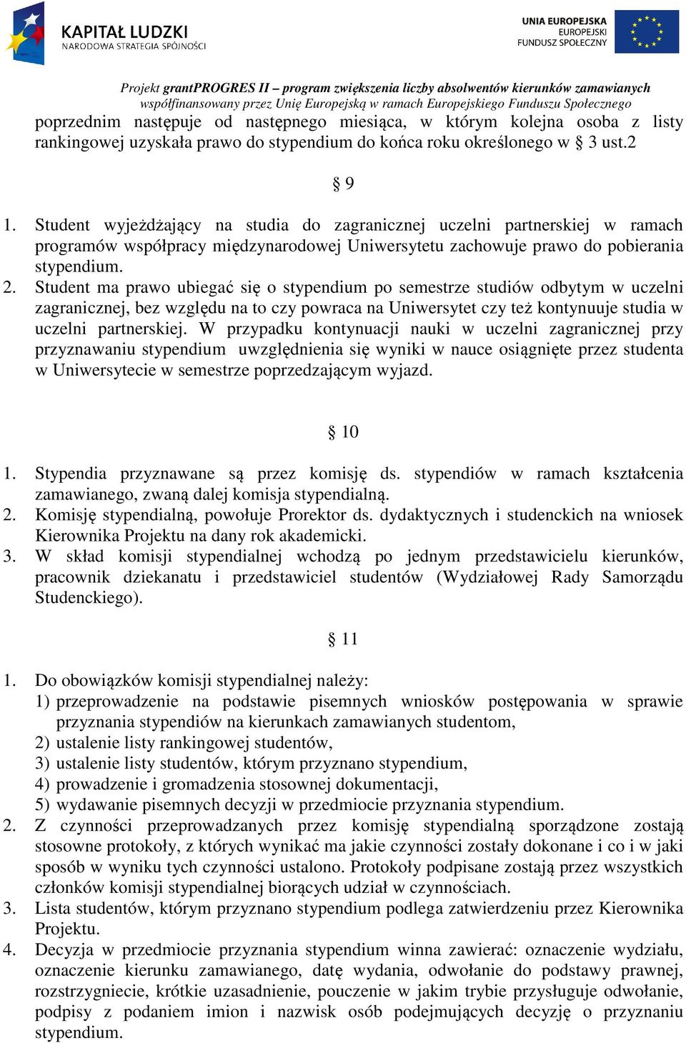 Student ma prawo ubiegać się o stypendium po semestrze studiów odbytym w uczelni zagranicznej, bez względu na to czy powraca na Uniwersytet czy też kontynuuje studia w uczelni partnerskiej.