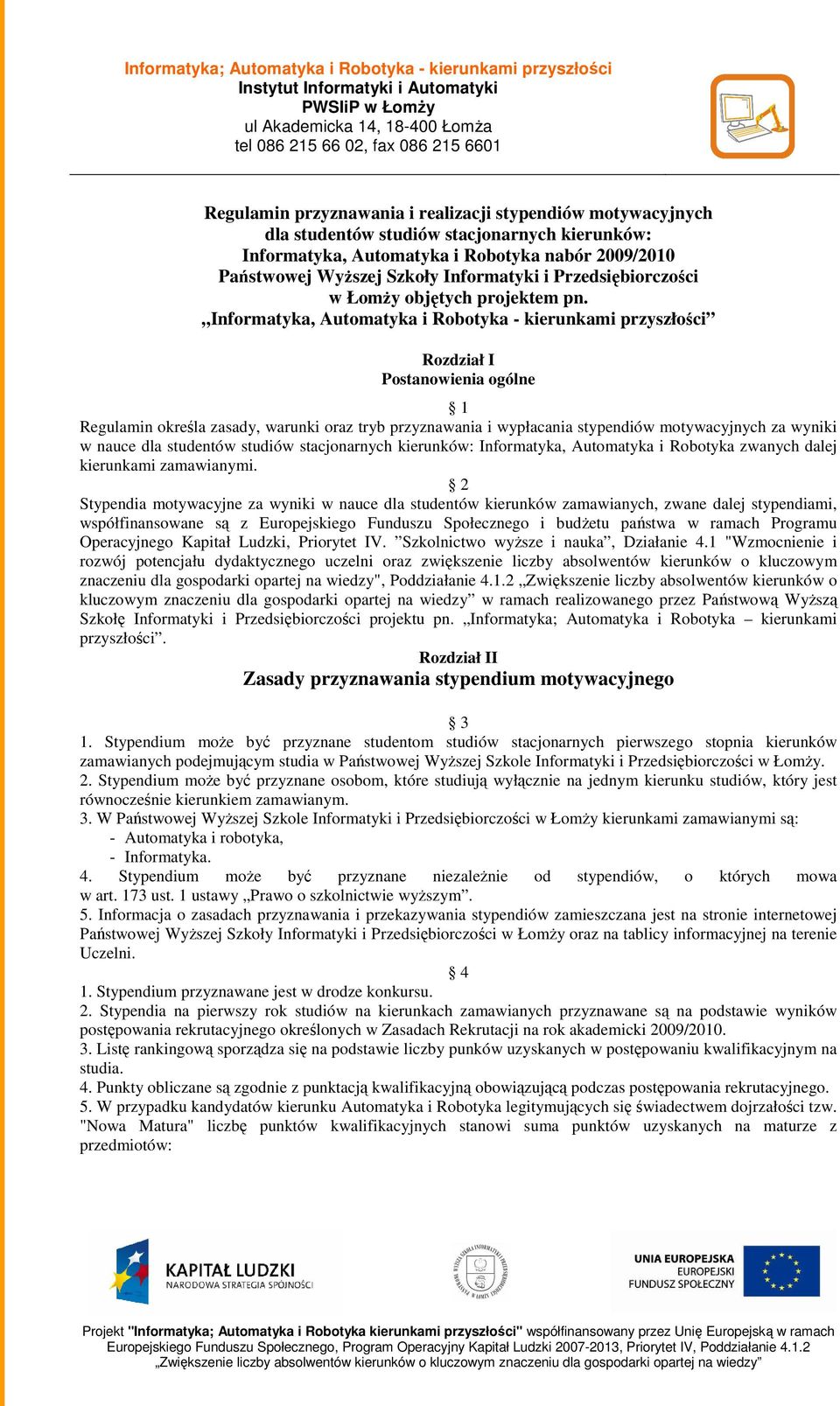 Informatyka, Automatyka i Robotyka - kierunkami przyszłości Rozdział I Postanowienia ogólne 1 Regulamin określa zasady, warunki oraz tryb przyznawania i wypłacania stypendiów motywacyjnych za wyniki