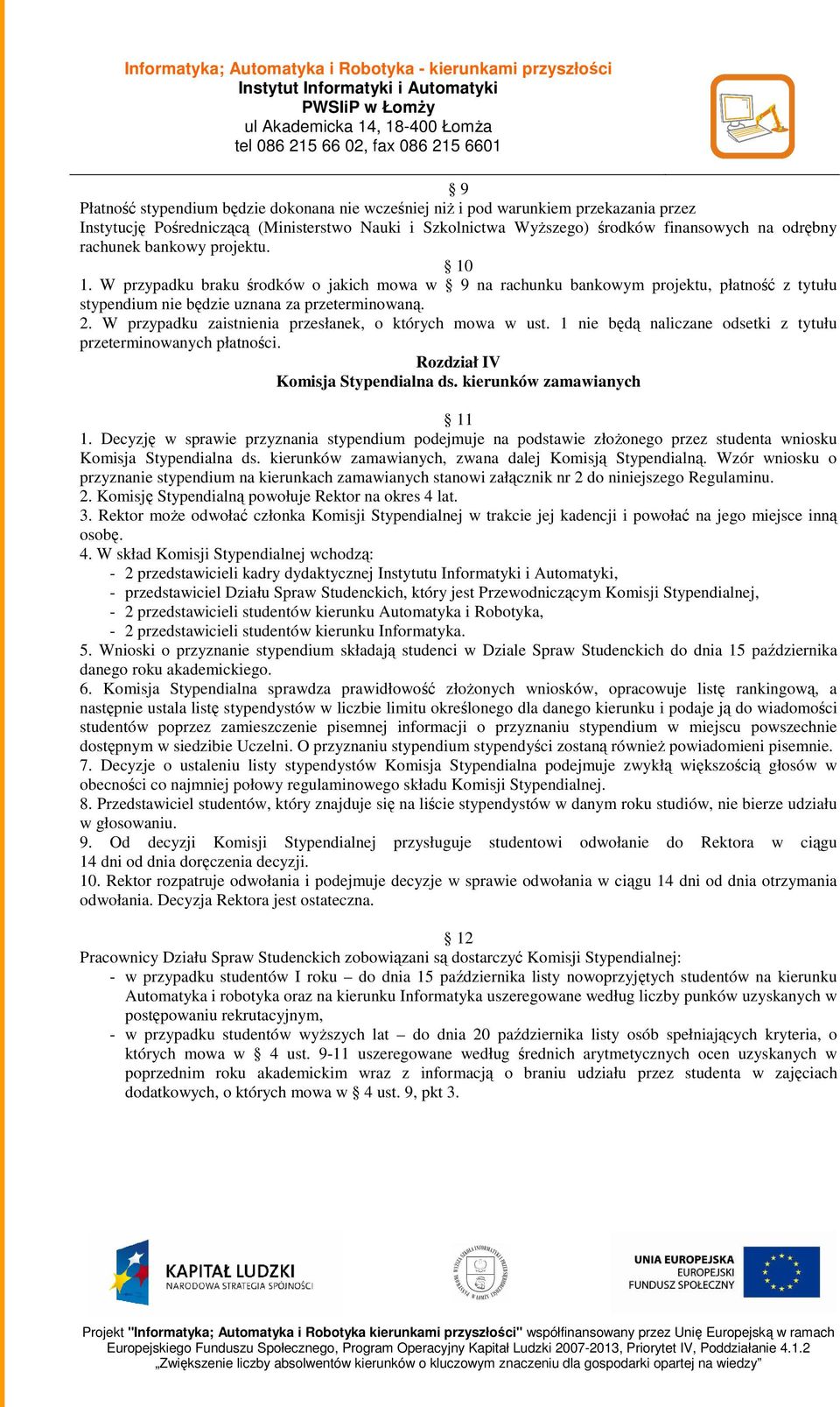 W przypadku zaistnienia przesłanek, o których mowa w ust. 1 nie będą naliczane odsetki z tytułu przeterminowanych płatności. Rozdział IV Komisja Stypendialna ds. kierunków zamawianych 11 1.