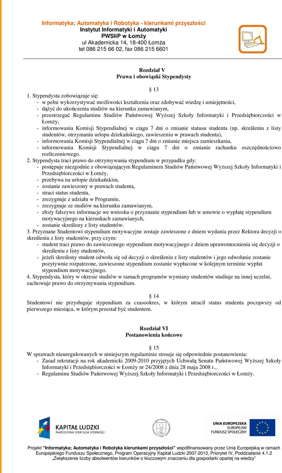 Studiów Państwowej WyŜszej Szkoły Informatyki i Przedsiębiorczości w ŁomŜy, - informowania Komisji Stypendialnej w ciągu 7 dni o zmianie statusu studenta (np.