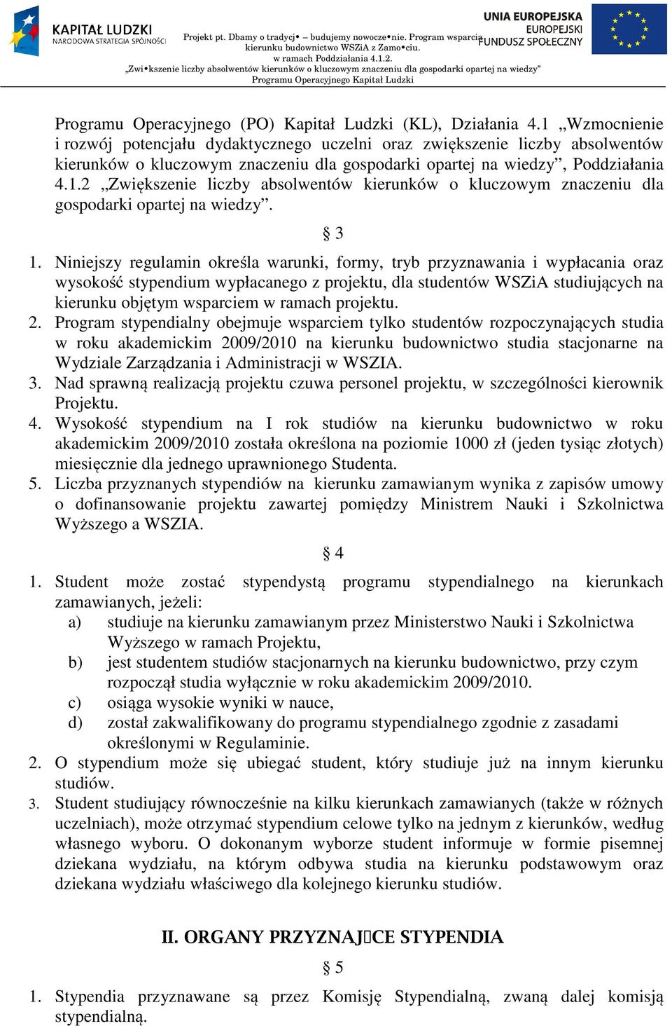 3 1. Niniejszy regulamin określa warunki, formy, tryb przyznawania i wypłacania oraz wysokość stypendium wypłacanego z projektu, dla studentów WZiA studiujących na kierunku objętym wsparciem w ramach