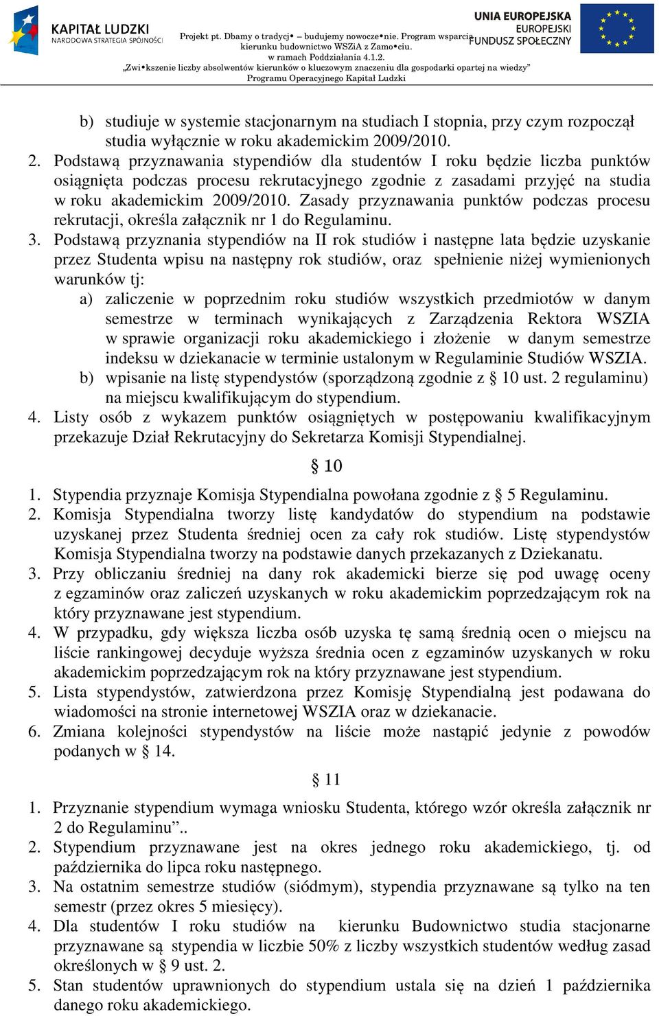 Zasady przyznawania punktów podczas procesu rekrutacji, określa załącznik nr 1 do Regulaminu. 3.