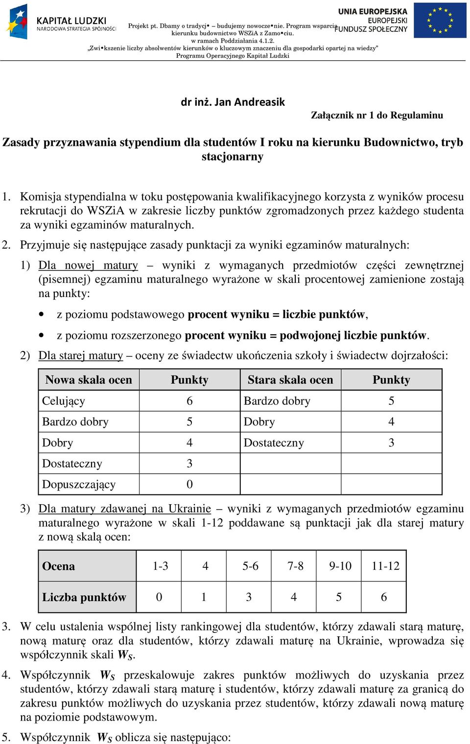 2. Przyjmuje się następujące zasady punktacji za wyniki egzaminów maturalnych: 1) Dla nowej matury wyniki z wymaganych przedmiotów części zewnętrznej (pisemnej) egzaminu maturalnego wyrażone w skali