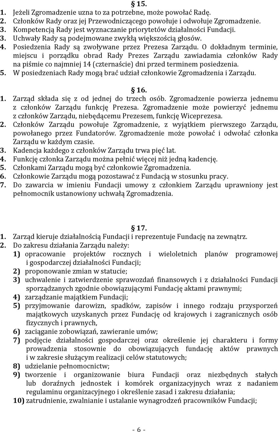 O dokładnym terminie, miejscu i porządku obrad Rady Prezes Zarządu zawiadamia członków Rady na piśmie co najmniej 14 (czternaście) dni przed terminem posiedzenia. 5.