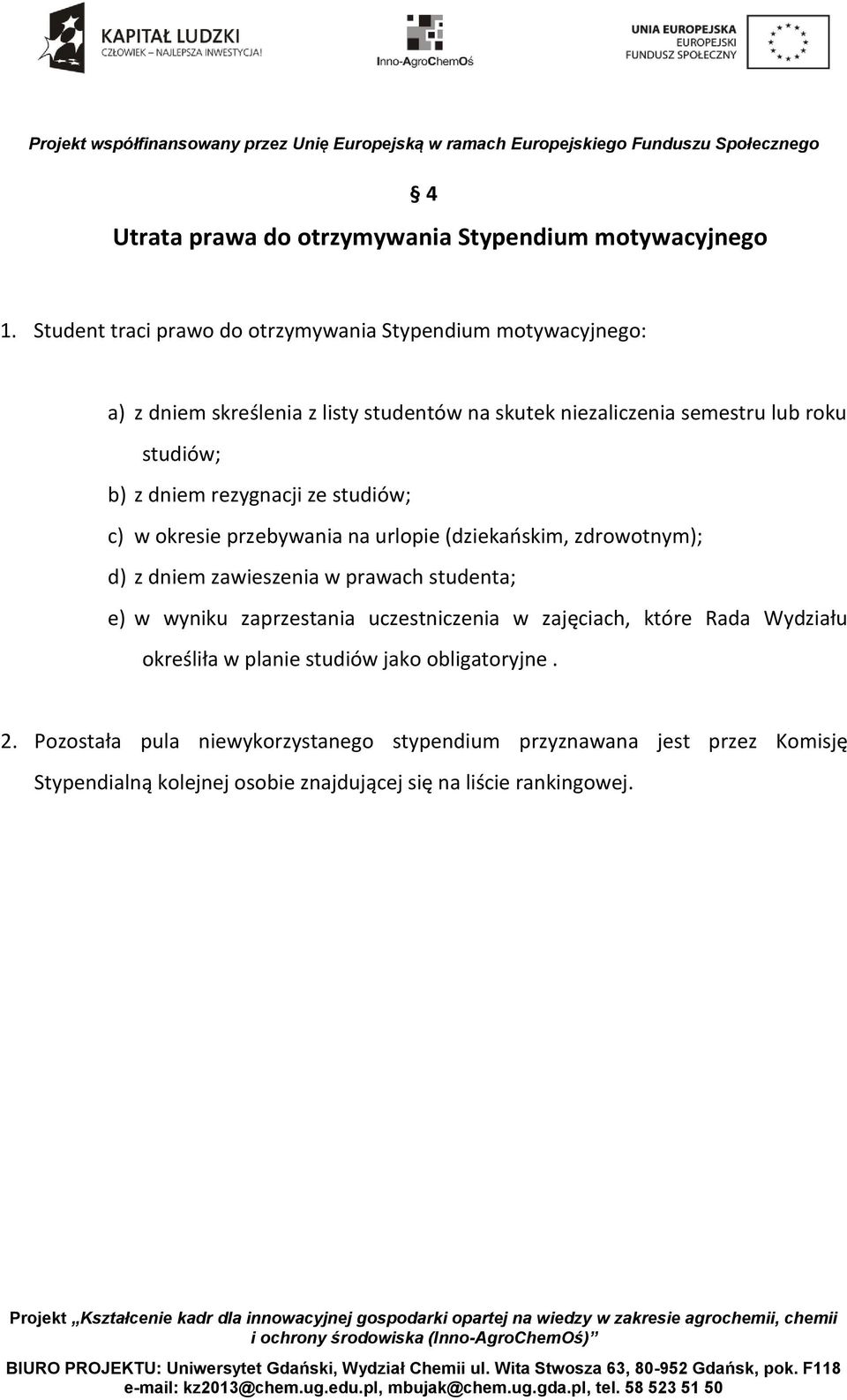b) z dniem rezygnacji ze studiów; c) w okresie przebywania na urlopie (dziekańskim, zdrowotnym); d) z dniem zawieszenia w prawach studenta; e) w wyniku