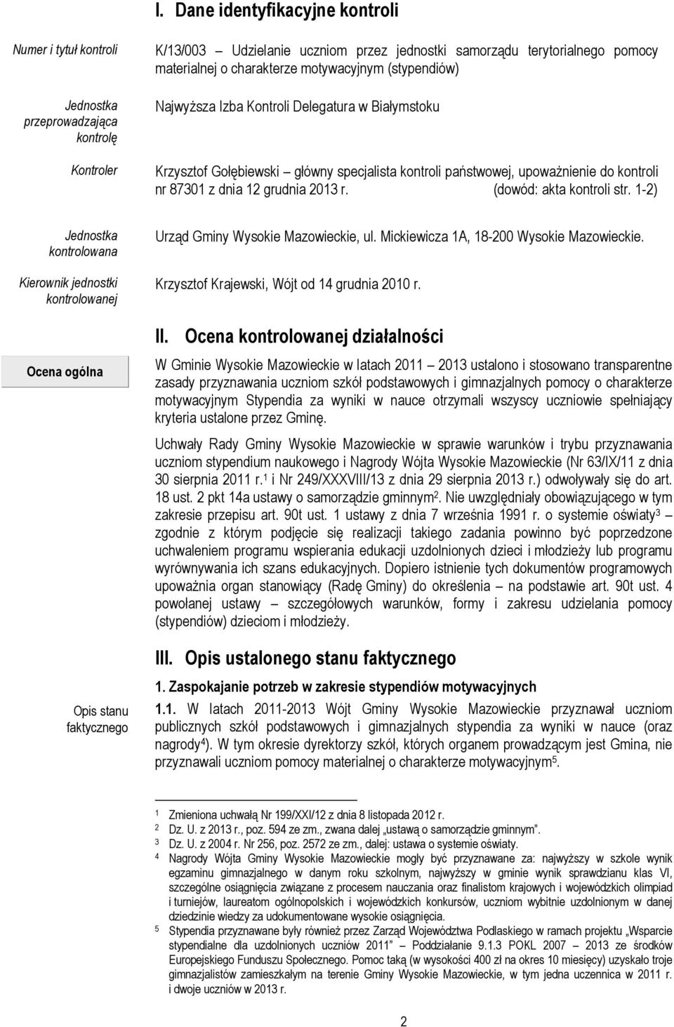 grudnia 2013 r. (dowód: akta kontroli str. 1-2) Jednostka kontrolowana Kierownik jednostki kontrolowanej Ocena ogólna Opis stanu faktycznego Urząd Gminy Wysokie Mazowieckie, ul.