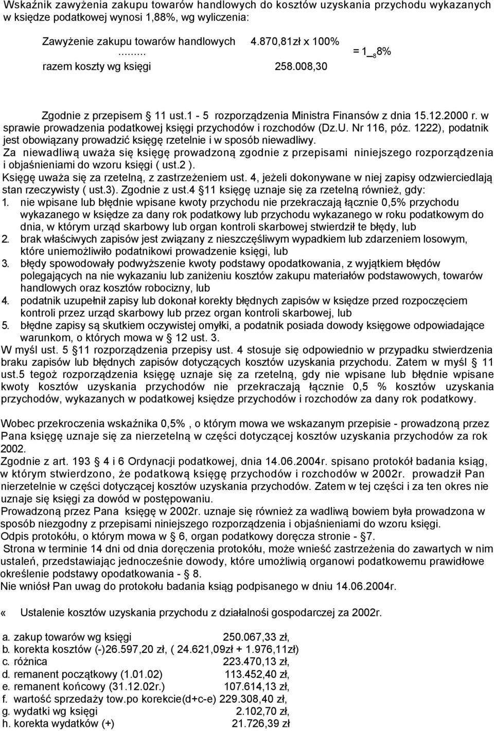 w sprawie prowadzenia podatkowej księgi przychodów i rozchodów (Dz.U. Nr 116, póz. 1222), podatnik jest obowiązany prowadzić księgę rzetelnie i w sposób niewadliwy.