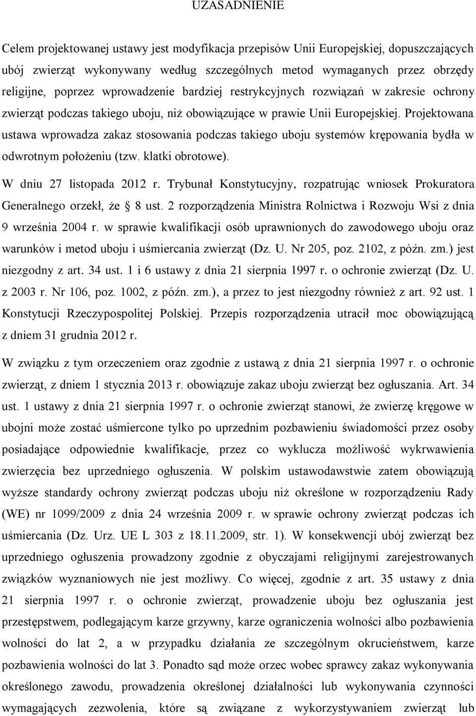 Projektowana ustawa wprowadza zakaz stosowania podczas takiego uboju systemów krępowania bydła w odwrotnym położeniu (tzw. klatki obrotowe). W dniu 27 listopada 2012 r.