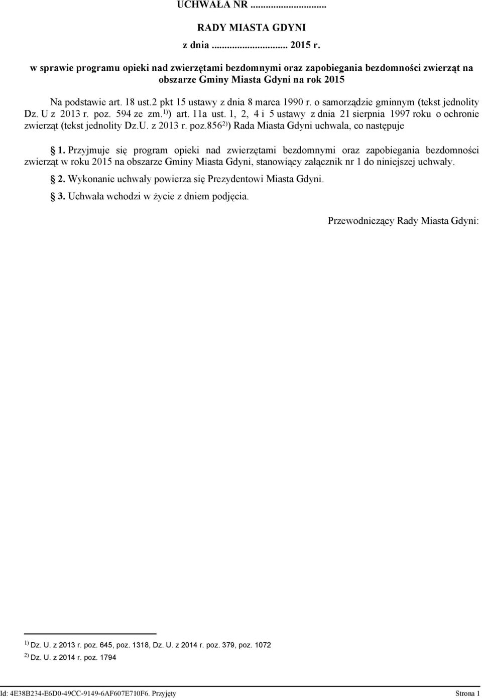 o samorządzie gminnym (tekst jednolity Dz. U z 2013 r. poz. 594 ze zm. 1) ) art. 11a ust. 1, 2, 4 i 5 ustawy z dnia 21 sierpnia 1997 roku o ochronie zwierząt (tekst jednolity Dz.U. z 2013 r. poz.856 2) ) Rada Miasta Gdyni uchwala, co następuje 1.