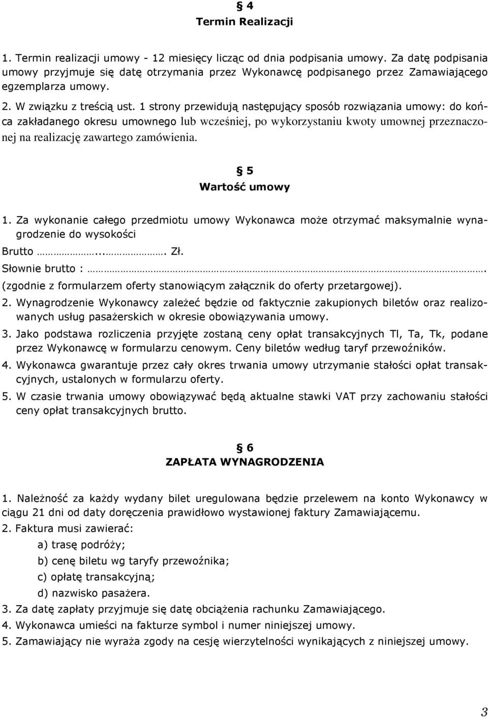 1 strony przewidują następujący sposób rozwiązania umowy: do końca zakładanego okresu umownego lub wcześniej, po wykorzystaniu kwoty umownej przeznaczonej na realizację zawartego zamówienia.